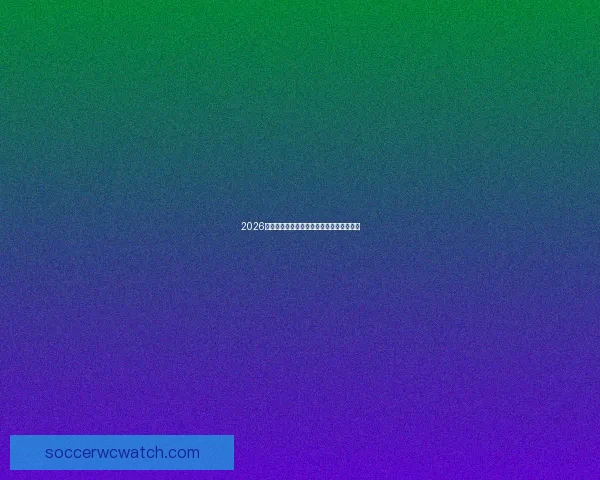 2026世界杯精彩赛事全程直播精彩瞬间不容错过